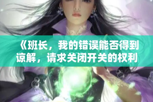 《班长，我的错误能否得到谅解，请求关闭开关的权利》