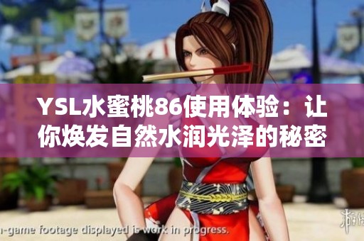 YSL水蜜桃86使用体验：让你焕发自然水润光泽的秘密