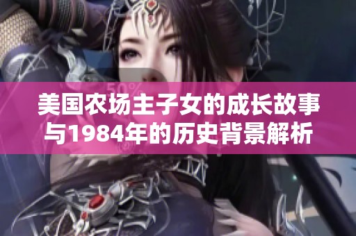 美国农场主子女的成长故事与1984年的历史背景解析