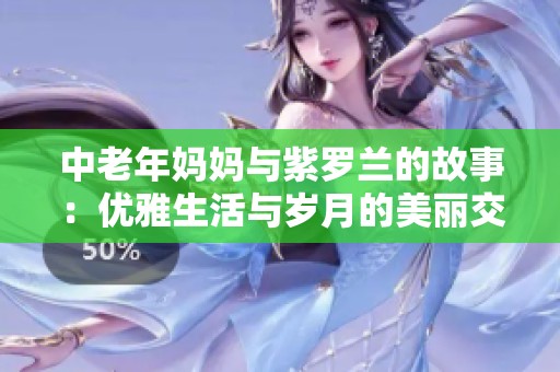 中老年妈妈与紫罗兰的故事：优雅生活与岁月的美丽交织