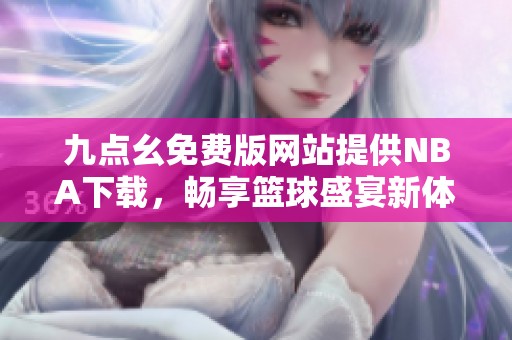 九点幺免费版网站提供NBA下载，畅享篮球盛宴新体验