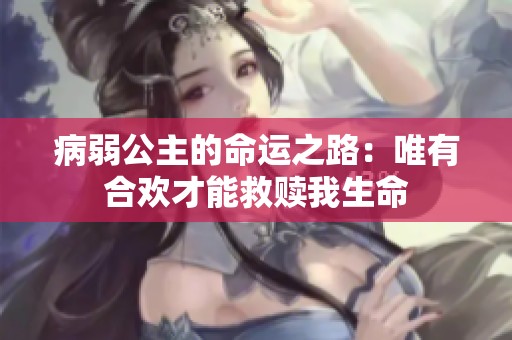 病弱公主的命运之路：唯有合欢才能救赎我生命