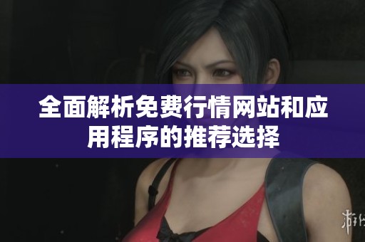 全面解析免费行情网站和应用程序的推荐选择