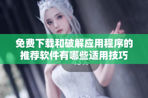 免费下载和破解应用程序的推荐软件有哪些适用技巧