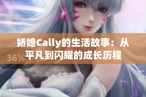 娇媳Cally的生活故事：从平凡到闪耀的成长历程
