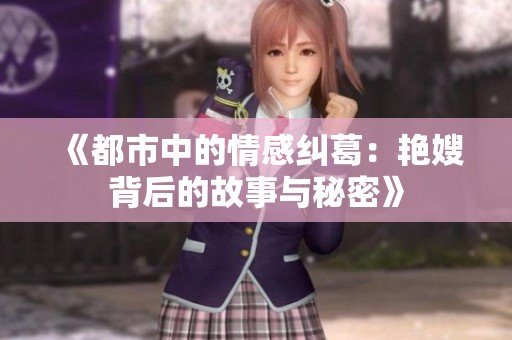 《都市中的情感纠葛：艳嫂背后的故事与秘密》