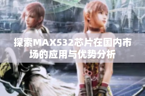 探索MAX532芯片在国内市场的应用与优势分析
