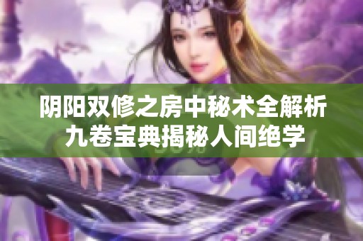 阴阳双修之房中秘术全解析 九卷宝典揭秘人间绝学