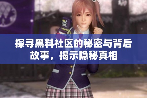 探寻黑料社区的秘密与背后故事，揭示隐秘真相
