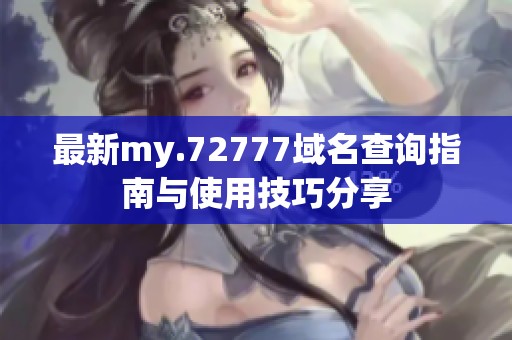 最新my.72777域名查询指南与使用技巧分享