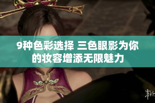 9种色彩选择 三色眼影为你的妆容增添无限魅力
