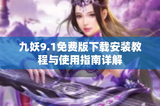 九妖9.1免费版下载安装教程与使用指南详解