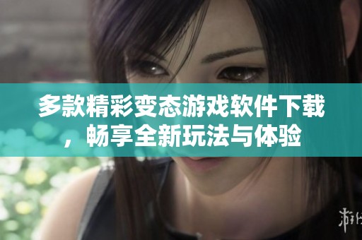 多款精彩变态游戏软件下载，畅享全新玩法与体验