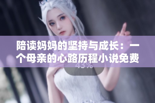 陪读妈妈的坚持与成长：一个母亲的心路历程小说免费阅读