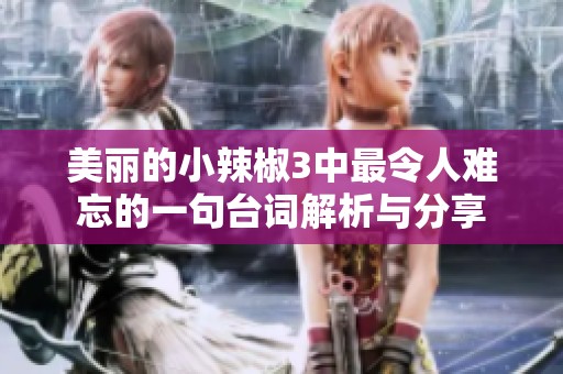 美丽的小辣椒3中最令人难忘的一句台词解析与分享