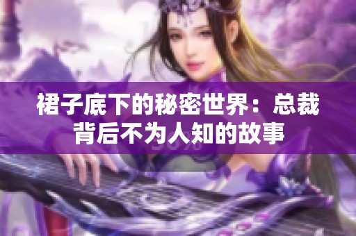 裙子底下的秘密世界：总裁背后不为人知的故事