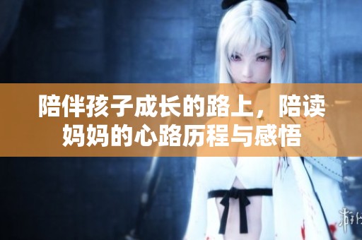 陪伴孩子成长的路上，陪读妈妈的心路历程与感悟