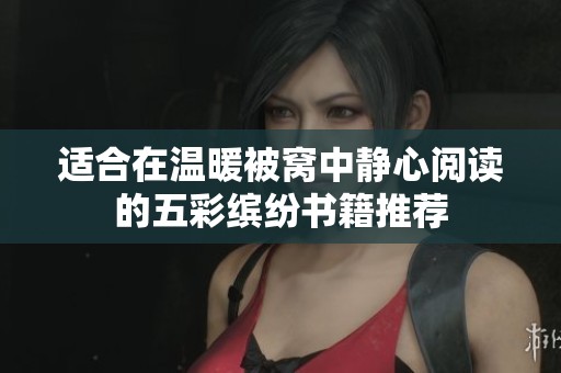 适合在温暖被窝中静心阅读的五彩缤纷书籍推荐