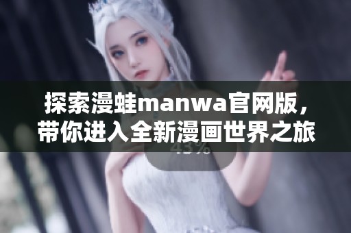 探索漫蛙manwa官网版，带你进入全新漫画世界之旅