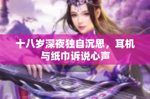 十八岁深夜独自沉思，耳机与纸巾诉说心声