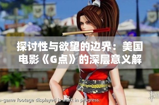探讨性与欲望的边界：美国电影《G点》的深层意义解析