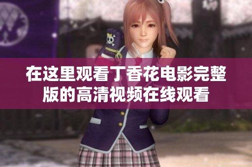 在这里观看丁香花电影完整版的高清视频在线观看