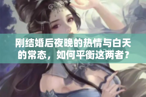 刚结婚后夜晚的热情与白天的常态，如何平衡这两者？