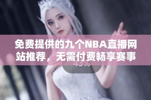 免费提供的九个NBA直播网站推荐，无需付费畅享赛事内容