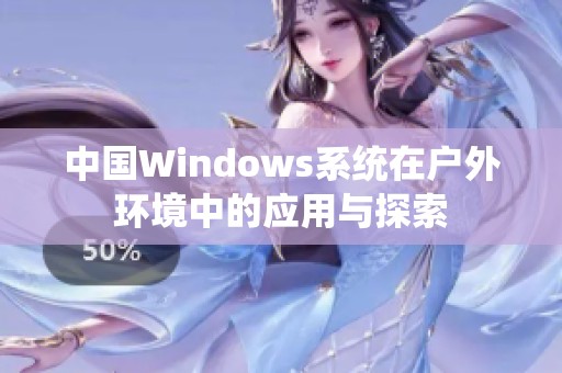 中国Windows系统在户外环境中的应用与探索