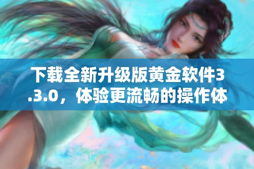 下载全新升级版黄金软件3.3.0，体验更流畅的操作体验