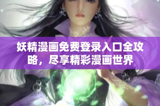 妖精漫画免费登录入口全攻略，尽享精彩漫画世界