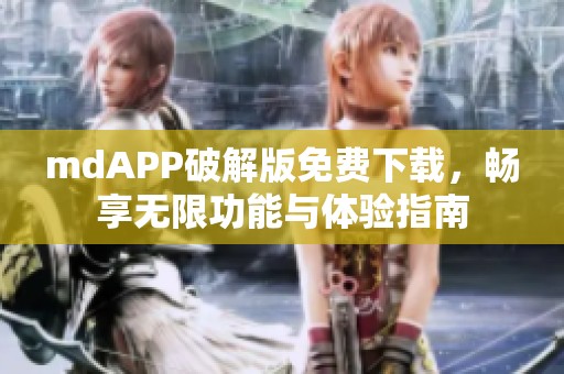 mdAPP破解版免费下载，畅享无限功能与体验指南