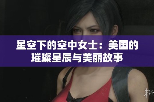 星空下的空中女士：美国的璀璨星辰与美丽故事