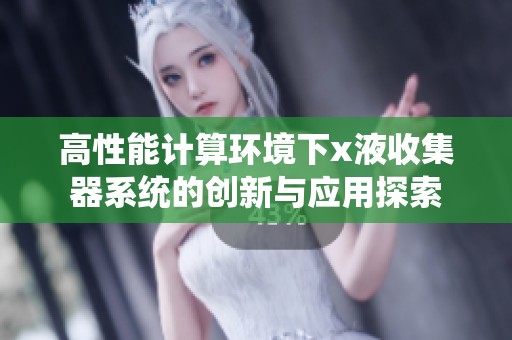 高性能计算环境下x液收集器系统的创新与应用探索
