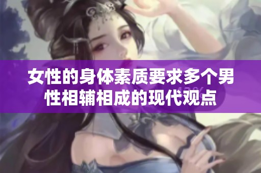 女性的身体素质要求多个男性相辅相成的现代观点
