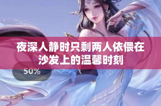夜深人静时只剩两人依偎在沙发上的温馨时刻