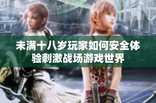 未满十八岁玩家如何安全体验刺激战场游戏世界