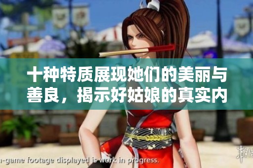 十种特质展现她们的美丽与善良，揭示好姑娘的真实内涵