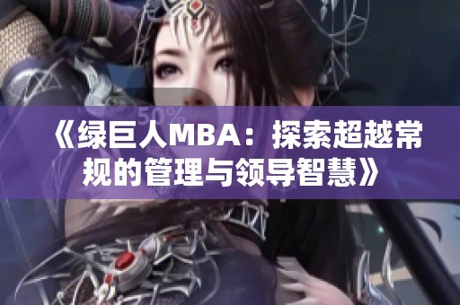 《绿巨人MBA：探索超越常规的管理与领导智慧》