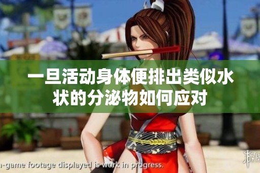 一旦活动身体便排出类似水状的分泌物如何应对