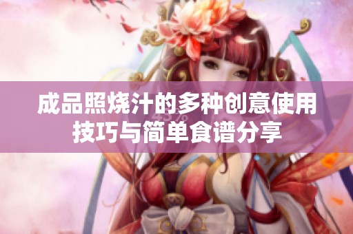 成品照烧汁的多种创意使用技巧与简单食谱分享
