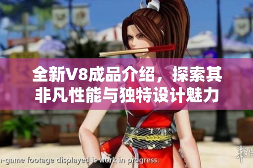 全新V8成品介绍，探索其非凡性能与独特设计魅力