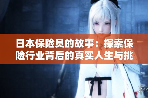 日本保险员的故事：探索保险行业背后的真实人生与挑战