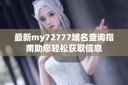 最新my72777域名查询指南助您轻松获取信息