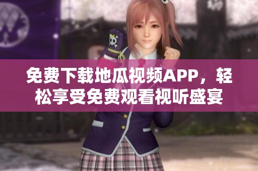 免费下载地瓜视频APP，轻松享受免费观看视听盛宴