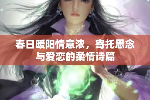 春日暖阳情意浓，寄托思念与爱恋的柔情诗篇