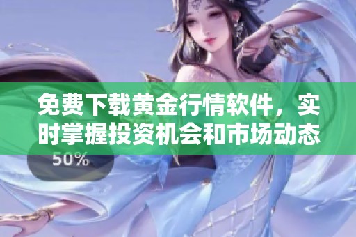 免费下载黄金行情软件，实时掌握投资机会和市场动态