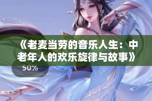 《老麦当劳的音乐人生：中老年人的欢乐旋律与故事》