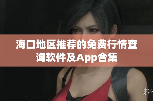 海口地区推荐的免费行情查询软件及App合集