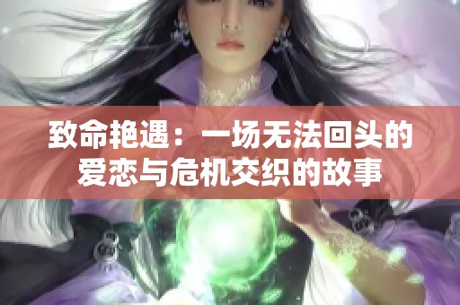 致命艳遇：一场无法回头的爱恋与危机交织的故事